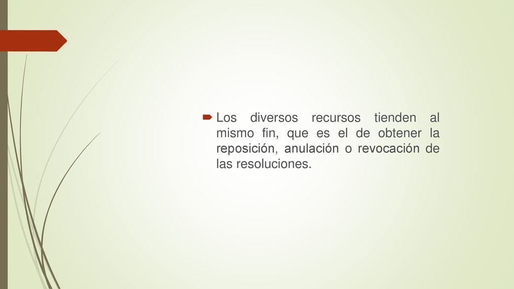 Los diversos recursos tienden al mismo fin, que es el de obtener la reposición, anulación o revocación de las resoluciones.