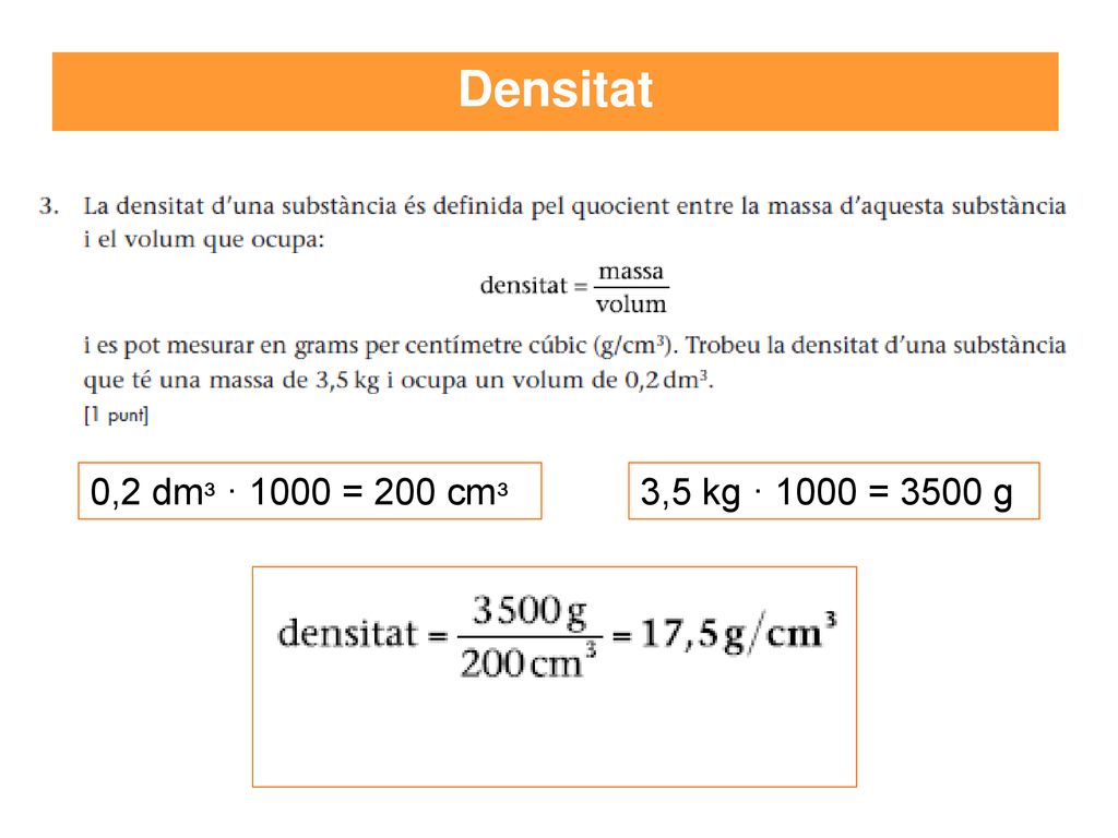 Densitat 0,2 dmᵌ · 1000 = 200 cmᵌ 3,5 kg · 1000 = 3500 g