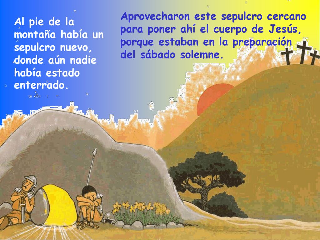 Aprovecharon este sepulcro cercano para poner ahí el cuerpo de Jesús, porque estaban en la preparación del sábado solemne.