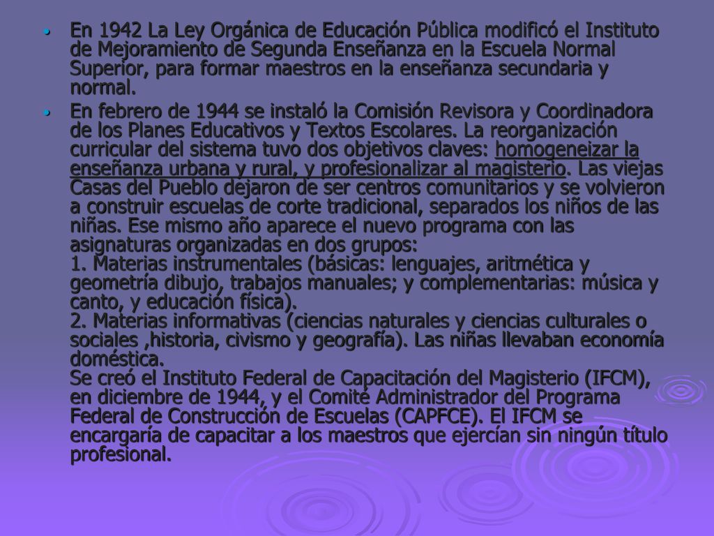 En 1942 La Ley Orgánica de Educación Pública modificó el Instituto de Mejoramiento de Segunda Enseñanza en la Escuela Normal Superior, para formar maestros en la enseñanza secundaria y normal.