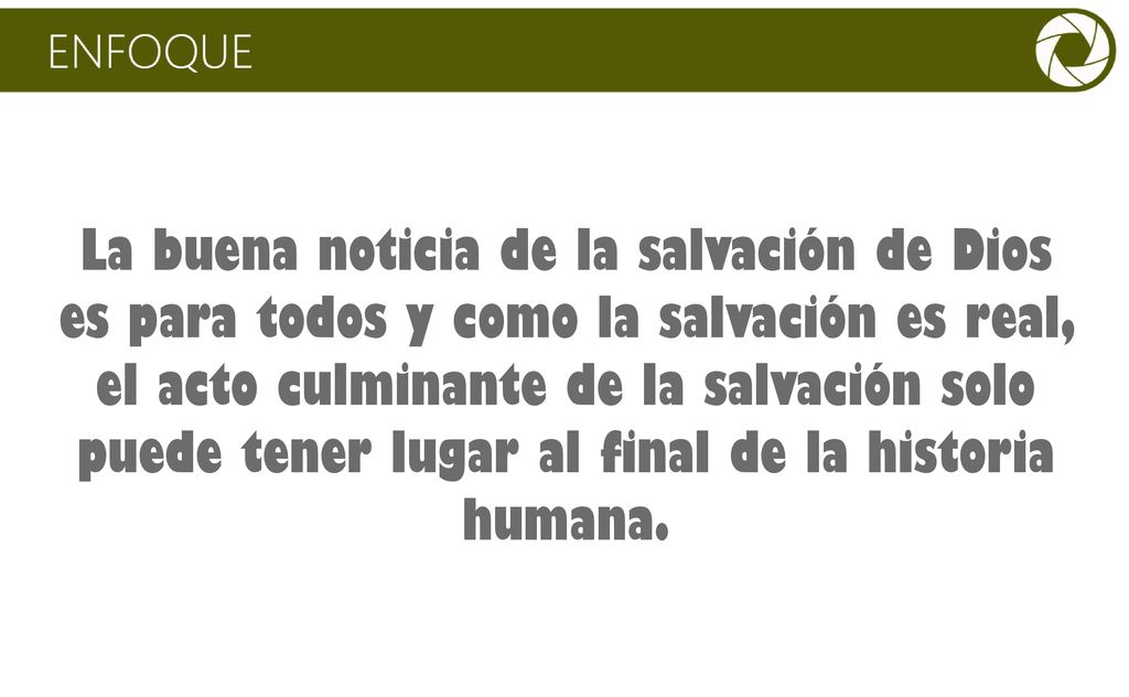 La buena noticia de la salvación de Dios es para todos y como la salvación es real, el acto culminante de la salvación solo puede tener lugar al final de la historia humana.