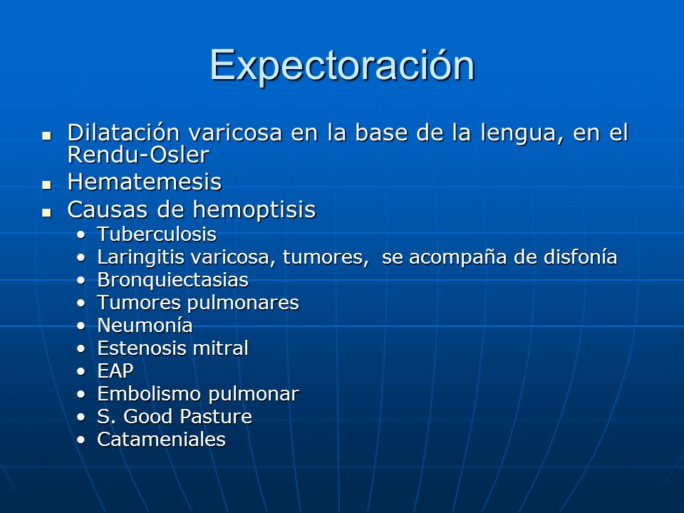 Expectoración Dilatación varicosa en la base de la lengua, en el Rendu-Osler. Hematemesis. Causas de hemoptisis.