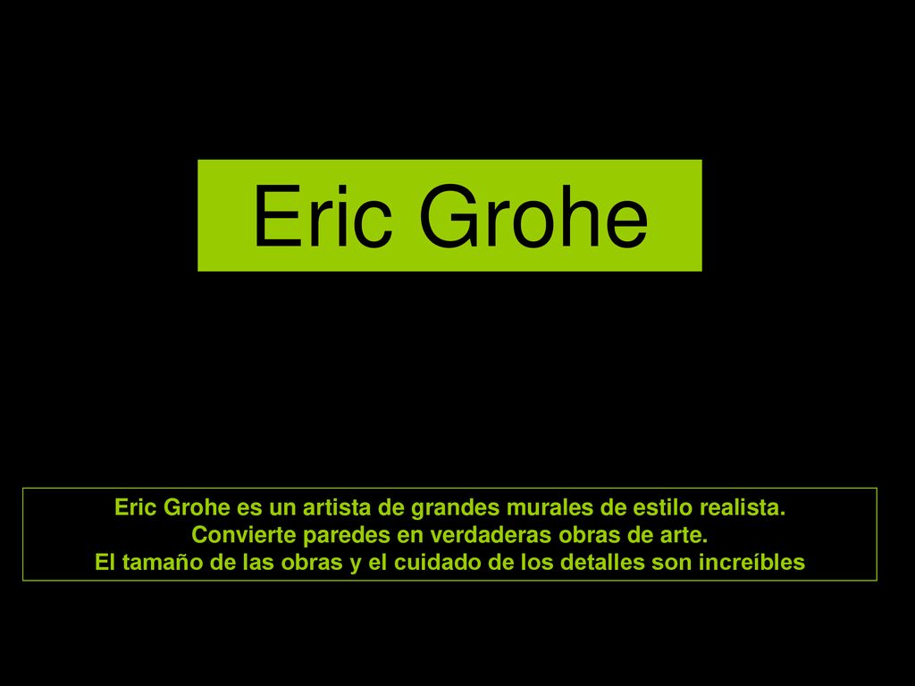 Eric Grohe Eric Grohe es un artista de grandes murales de estilo realista. Convierte paredes en verdaderas obras de arte.