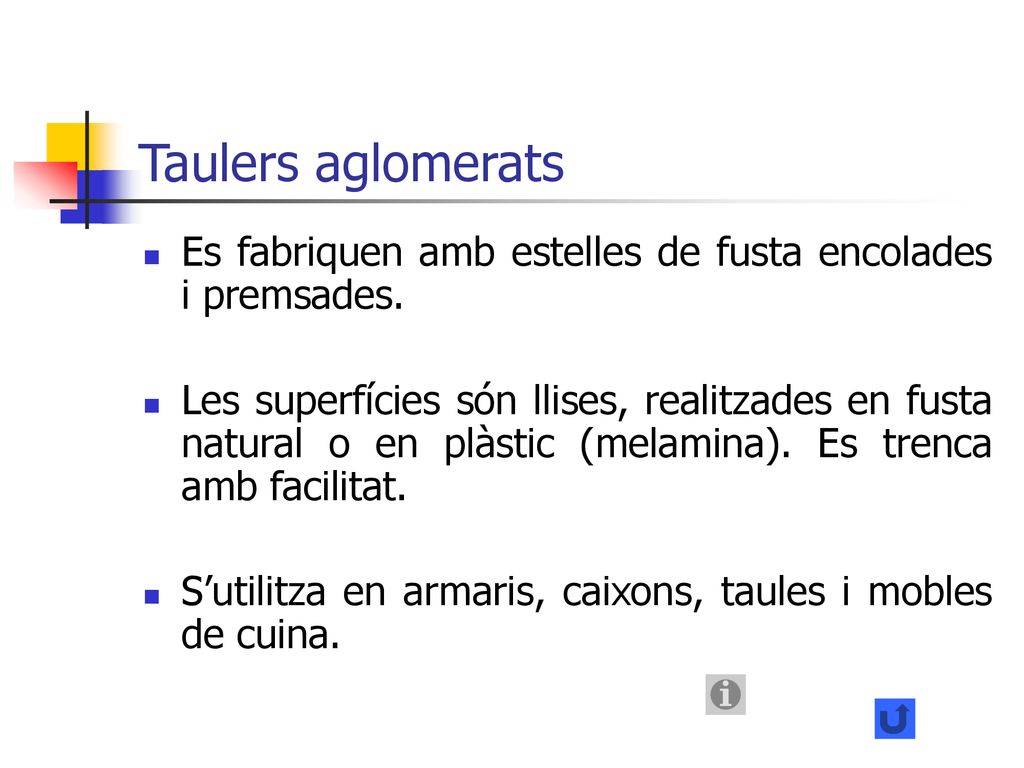 Taulers aglomerats Es fabriquen amb estelles de fusta encolades i premsades.