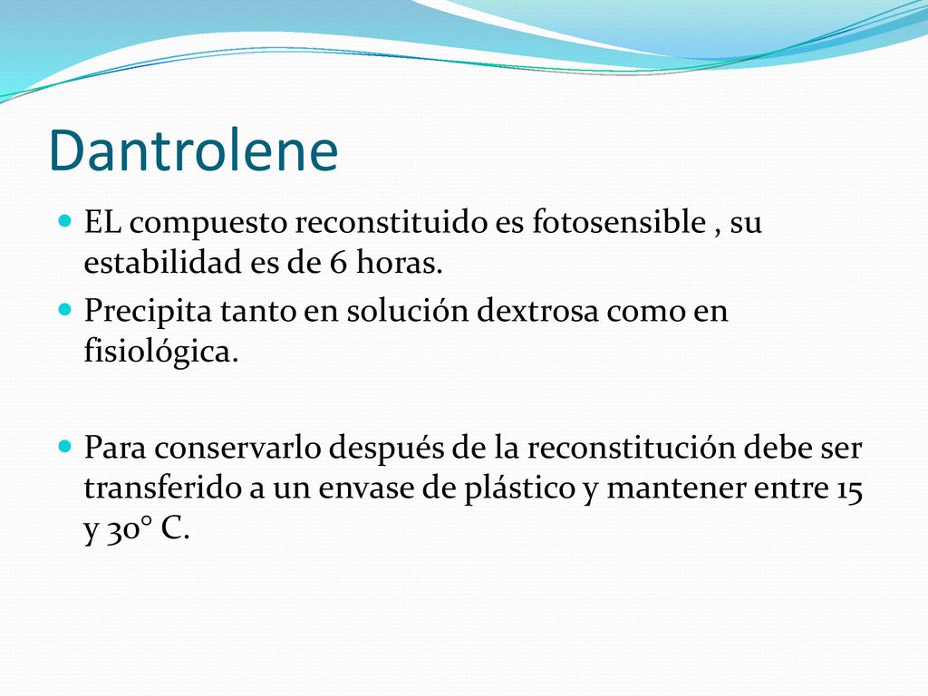 Dantrolene EL compuesto reconstituido es fotosensible , su estabilidad es de 6 horas. Precipita tanto en solución dextrosa como en fisiológica.