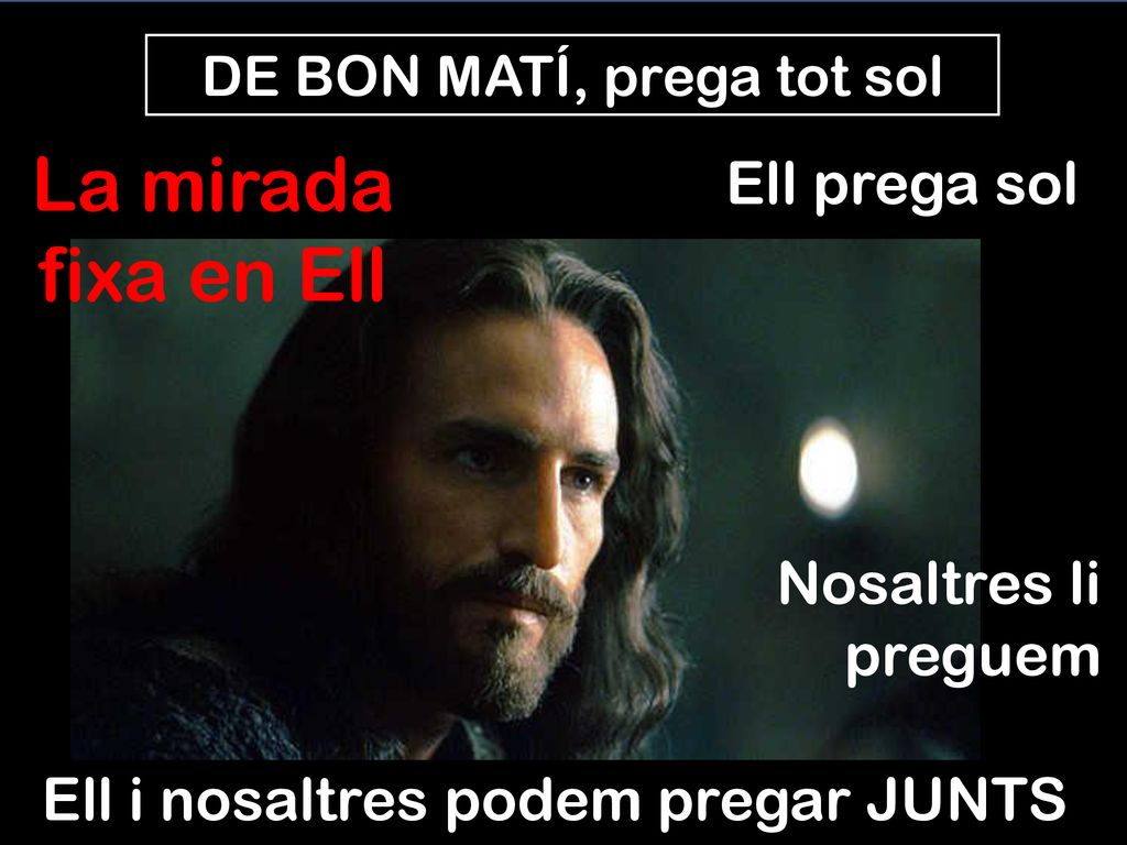 La mirada fixa en Ell Ell prega sol Nosaltres li preguem