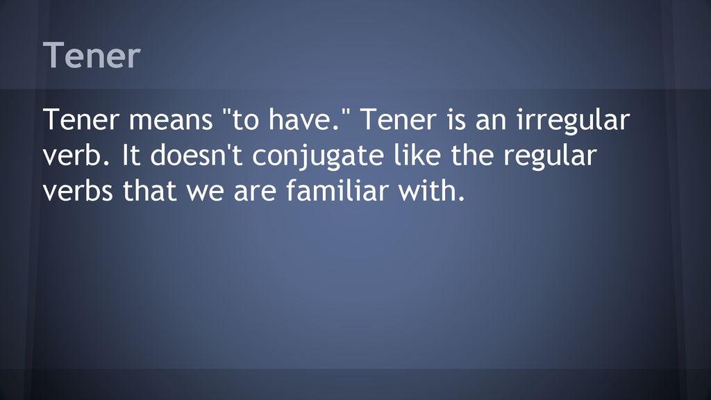 Tener Tener means to have. Tener is an irregular verb.