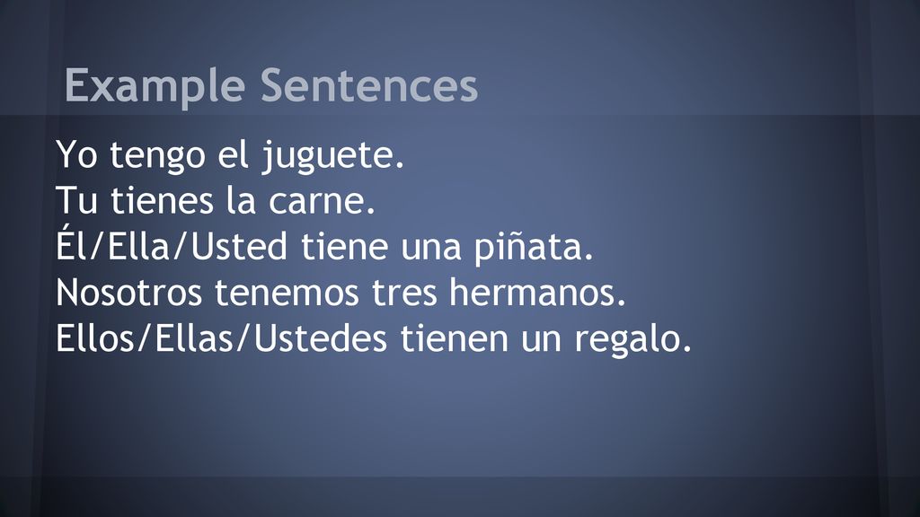 Example Sentences Yo tengo el juguete. Tu tienes la carne.