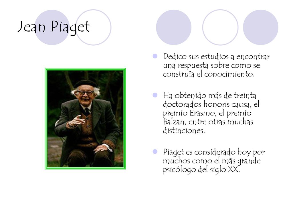 Jean Piaget Dedico sus estudios a encontrar una respuesta sobre como se construía el conocimiento.