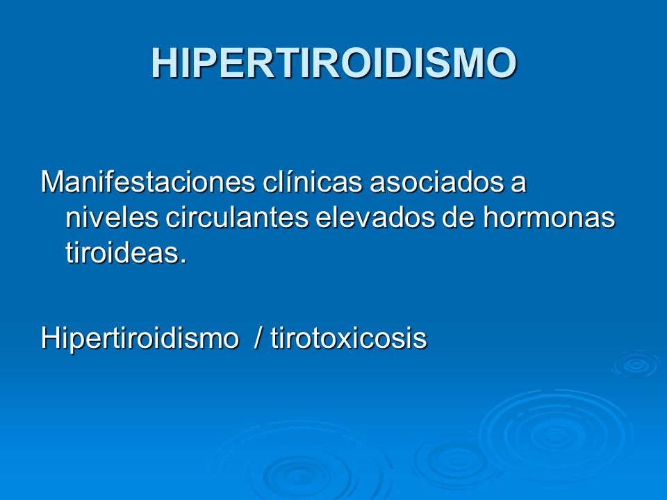 HIPERTIROIDISMO Manifestaciones clínicas asociados a niveles circulantes elevados de hormonas tiroideas.