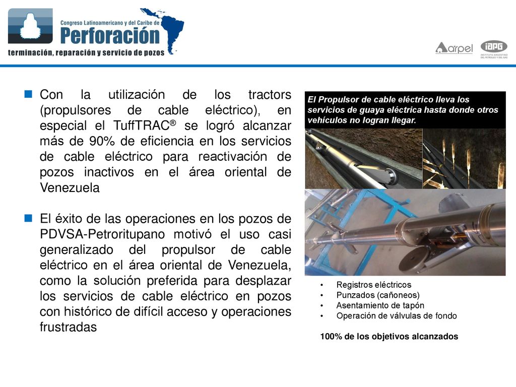 Con la utilización de los tractors (propulsores de cable eléctrico), en especial el TuffTRAC® se logró alcanzar más de 90% de eficiencia en los servicios de cable eléctrico para reactivación de pozos inactivos en el área oriental de Venezuela