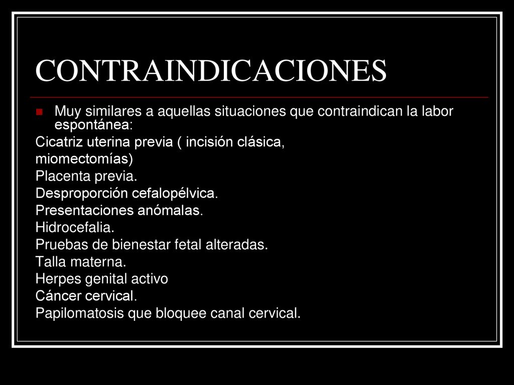 CONTRAINDICACIONES Muy similares a aquellas situaciones que contraindican la labor espontánea: Cicatriz uterina previa ( incisión clásica,