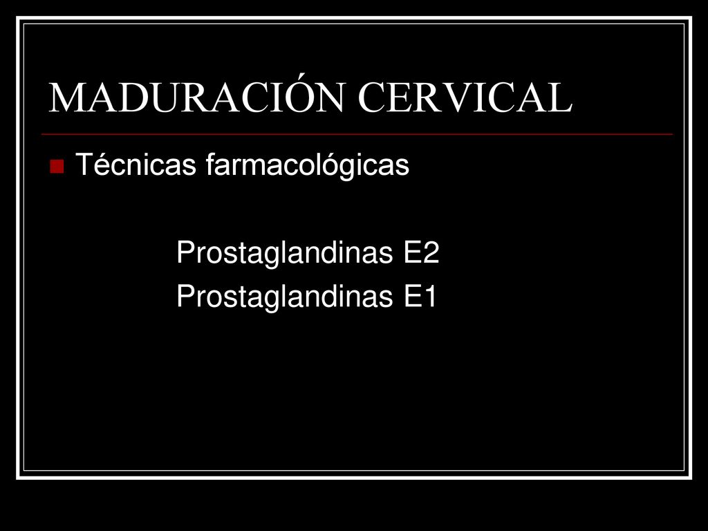 MADURACIÓN CERVICAL Técnicas farmacológicas Prostaglandinas E2