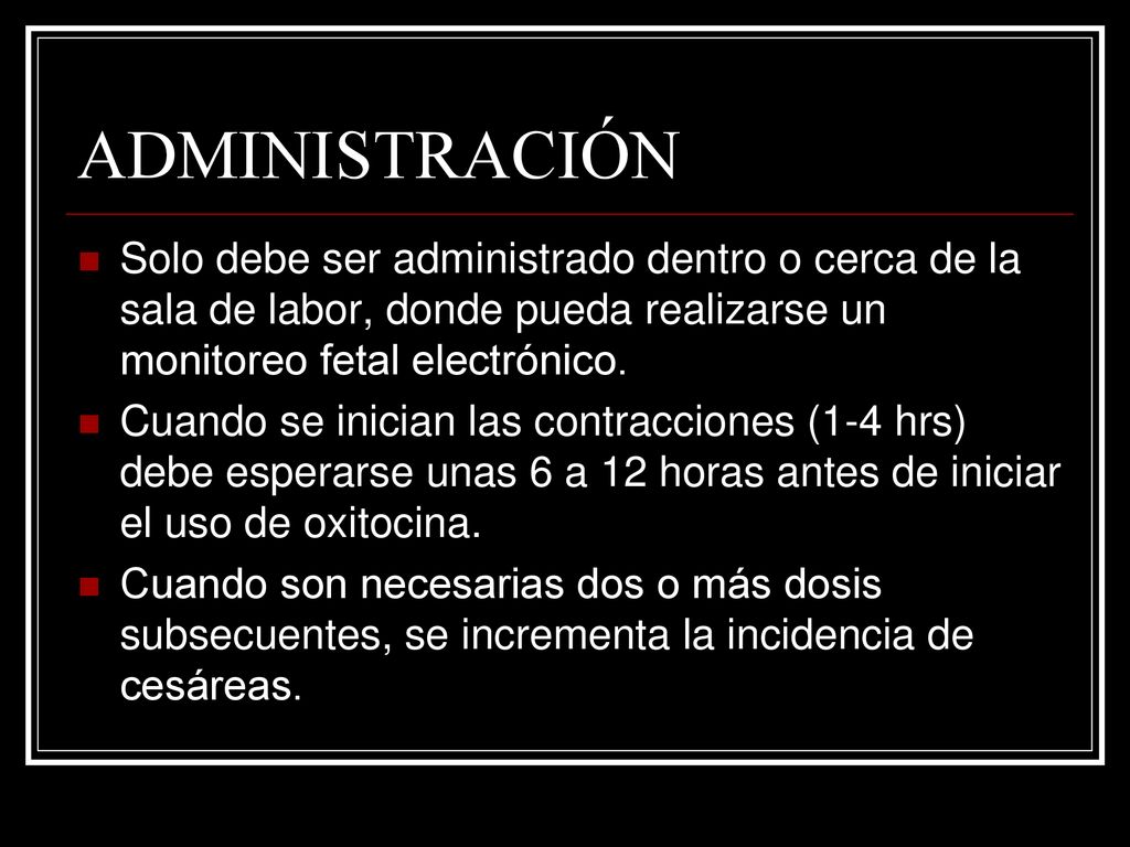 ADMINISTRACIÓN Solo debe ser administrado dentro o cerca de la sala de labor, donde pueda realizarse un monitoreo fetal electrónico.