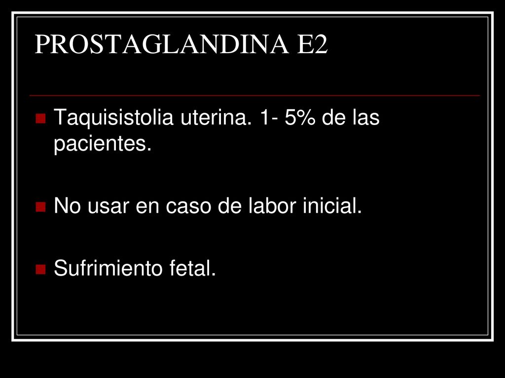 PROSTAGLANDINA E2 Taquisistolia uterina. 1- 5% de las pacientes.
