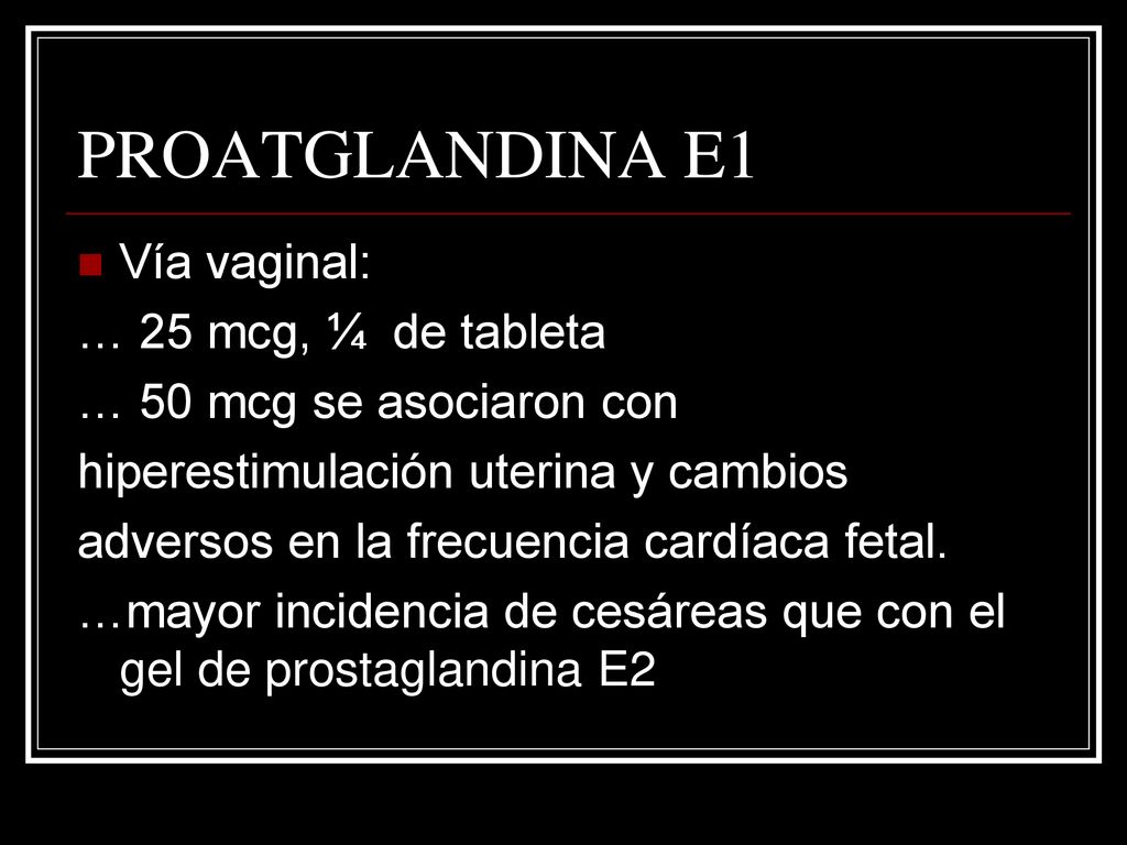 PROATGLANDINA E1 Vía vaginal: … 25 mcg, ¼ de tableta