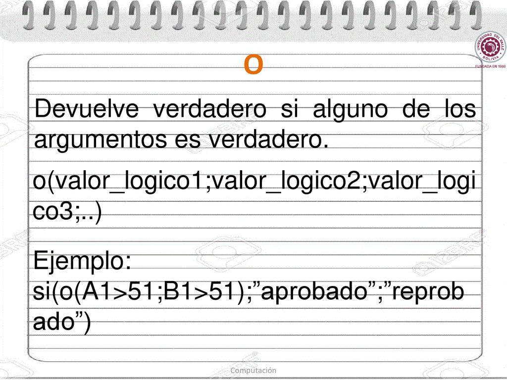 O Devuelve verdadero si alguno de los argumentos es verdadero.