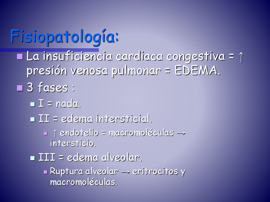 Fisiopatología: La insuficiencia cardiaca congestiva = ↑ presión venosa pulmonar = EDEMA. 3 fases :