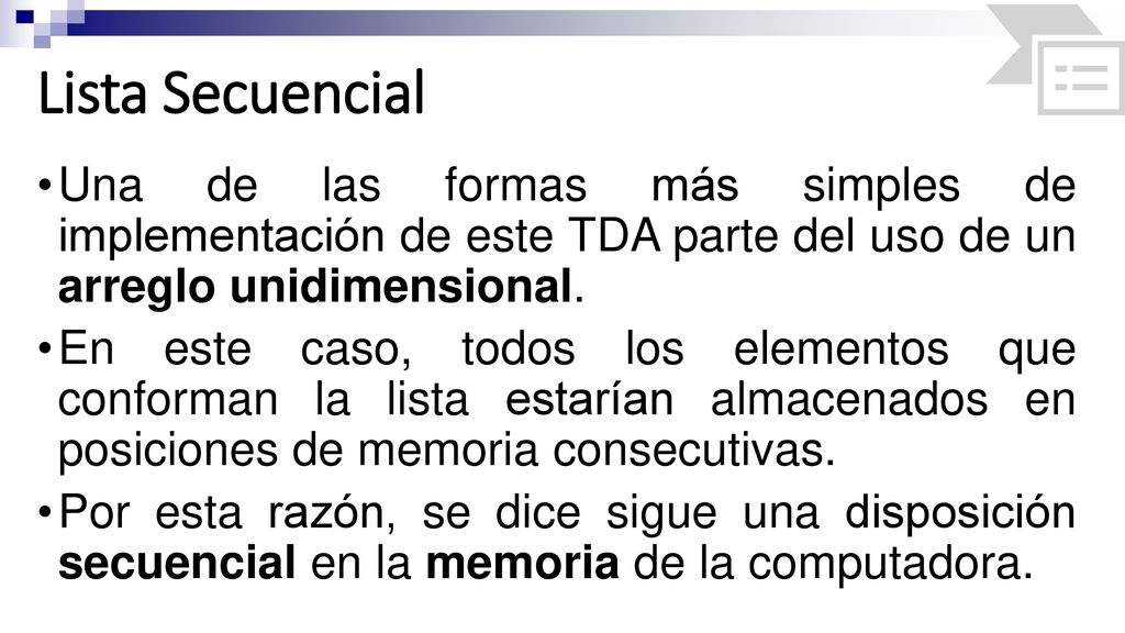 Lista Secuencial Una de las formas más simples de implementación de este TDA parte del uso de un arreglo unidimensional.