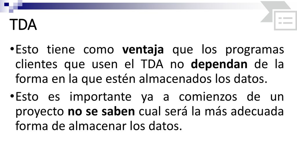 TDA Esto tiene como ventaja que los programas clientes que usen el TDA no dependan de la forma en la que estén almacenados los datos.