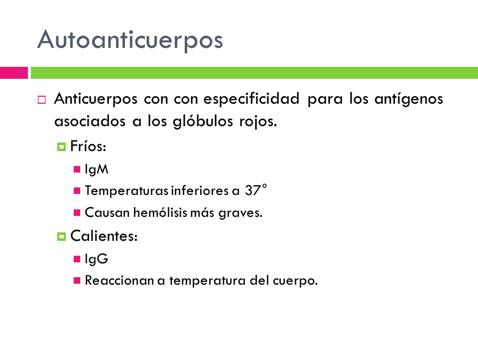 Autoanticuerpos Anticuerpos con con especificidad para los antígenos asociados a los glóbulos rojos.