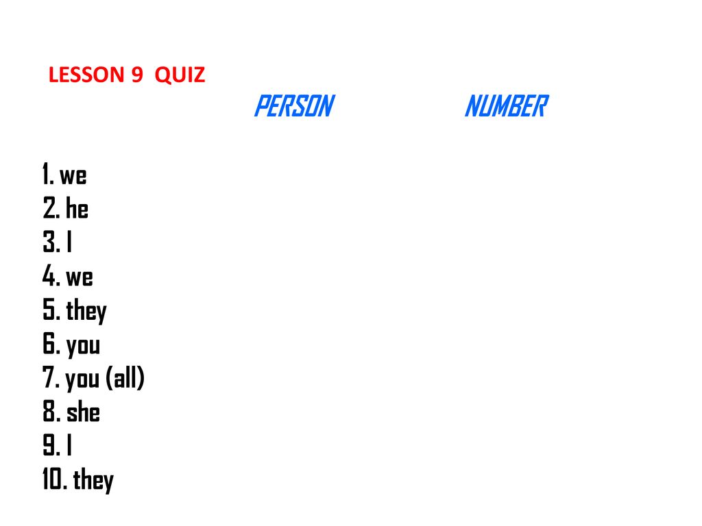 LESSON 9 QUIZ. PERSON. NUMBER 1. we 2. he 3. I 4. we 5. they 6. you 7