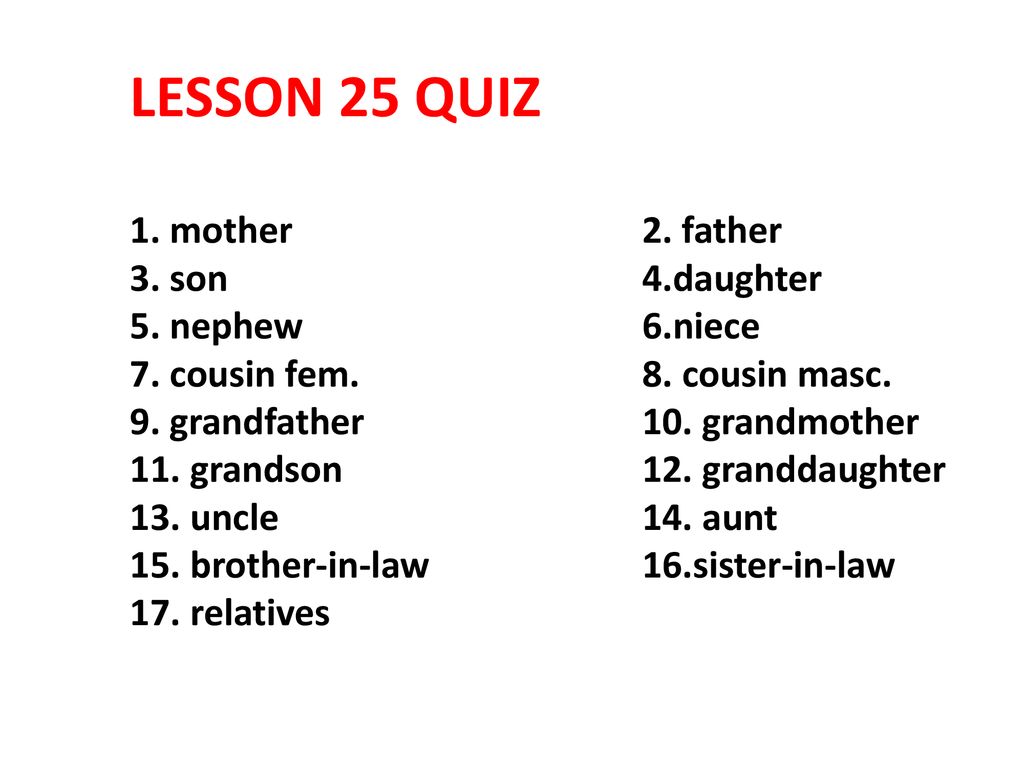 LESSON 25 QUIZ 1. mother. 2. father 3. son. 4. daughter 5. nephew. 6