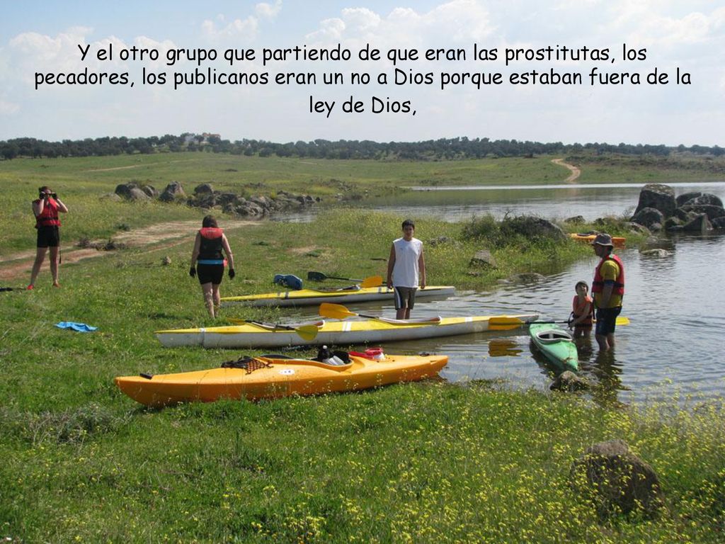 Y el otro grupo que partiendo de que eran las prostitutas, los pecadores, los publicanos eran un no a Dios porque estaban fuera de la ley de Dios,