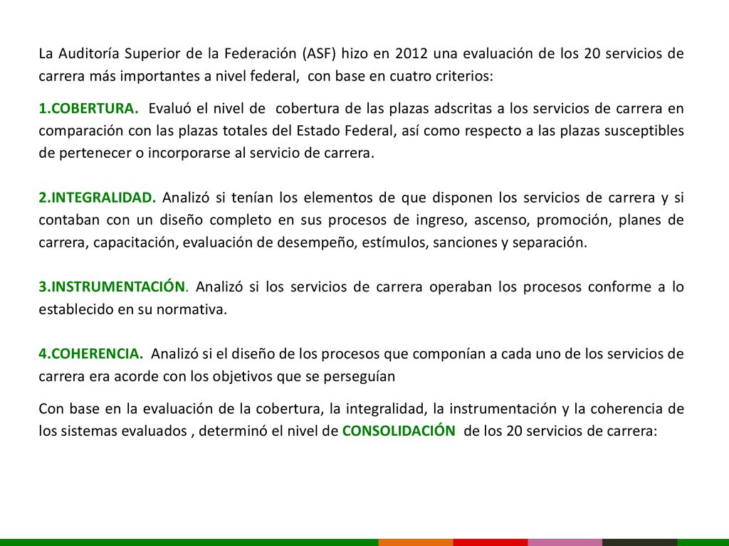 La Auditoría Superior de la Federación (ASF) hizo en 2012 una evaluación de los 20 servicios de carrera más importantes a nivel federal, con base en cuatro criterios: