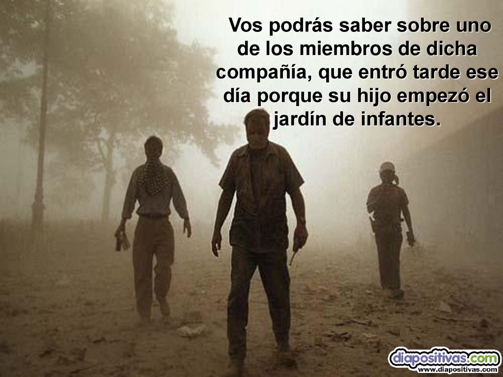 Vos podrás saber sobre uno de los miembros de dicha compañía, que entró tarde ese día porque su hijo empezó el jardín de infantes.