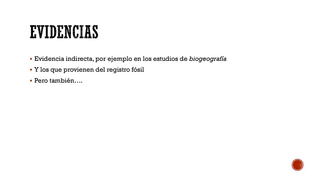Evidencias Evidencia indirecta, por ejemplo en los estudios de biogeografía. Y los que provienen del registro fósil.