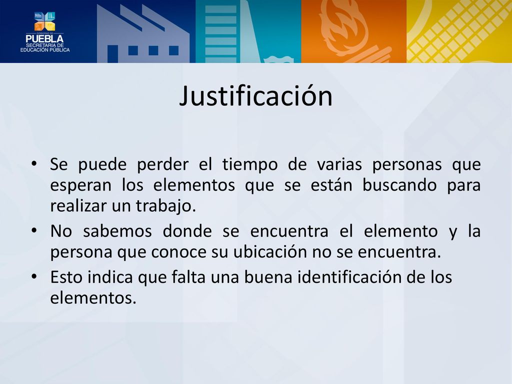 Justificación Se puede perder el tiempo de varias personas que esperan los elementos que se están buscando para realizar un trabajo.