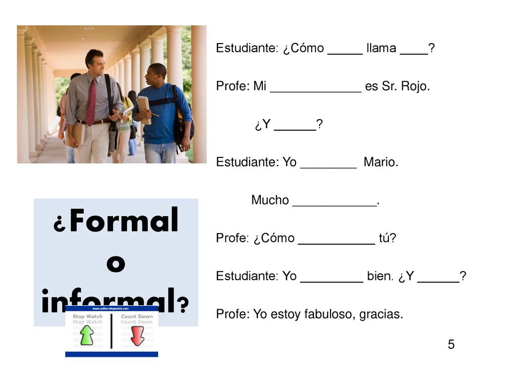 ¿Formal o informal Estudiante: ¿Cómo _____ llama ____