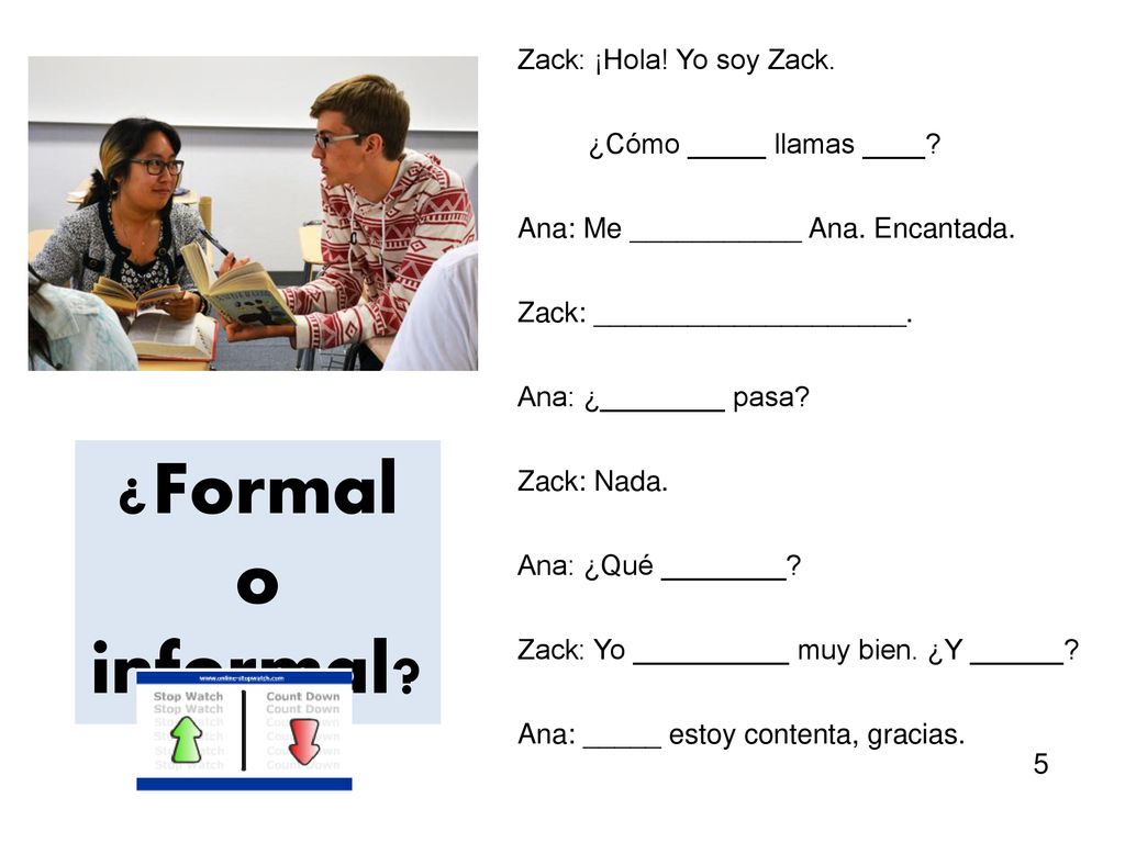 ¿Formal o informal Zack: ¡Hola! Yo soy Zack. ¿Cómo _____ llamas ____