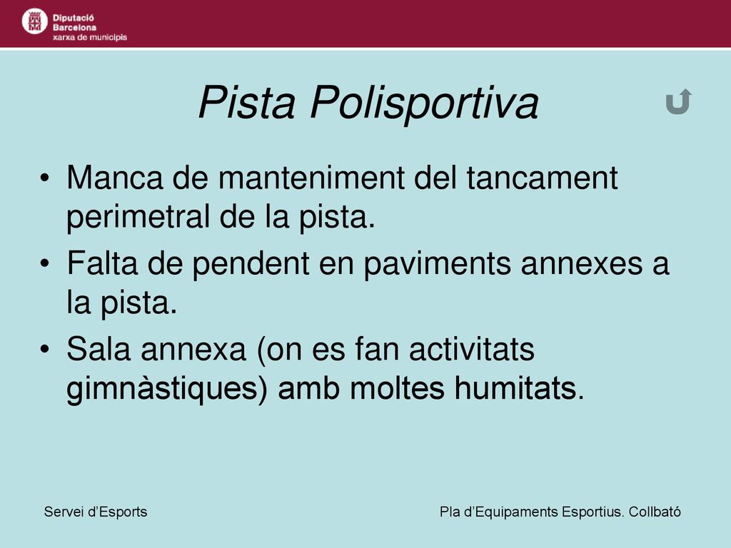 Pista Polisportiva Manca de manteniment del tancament perimetral de la pista. Falta de pendent en paviments annexes a la pista.