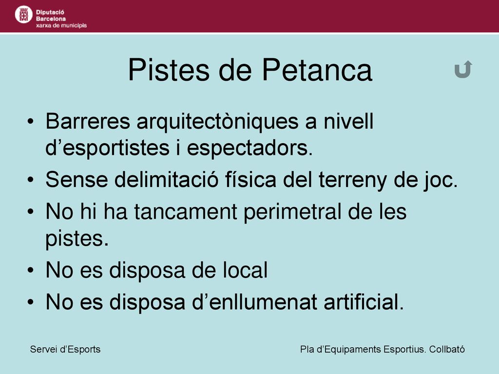 Pistes de Petanca Barreres arquitectòniques a nivell d’esportistes i espectadors. Sense delimitació física del terreny de joc.