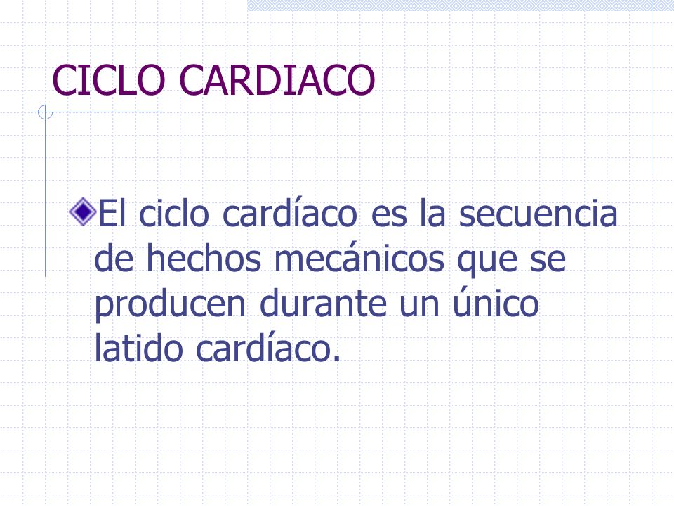 CICLO CARDIACO El ciclo cardíaco es la secuencia de hechos mecánicos que se producen durante un único latido cardíaco.