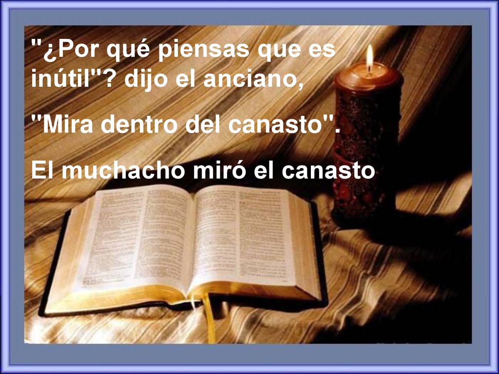 ¿Por qué piensas que es inútil dijo el anciano,