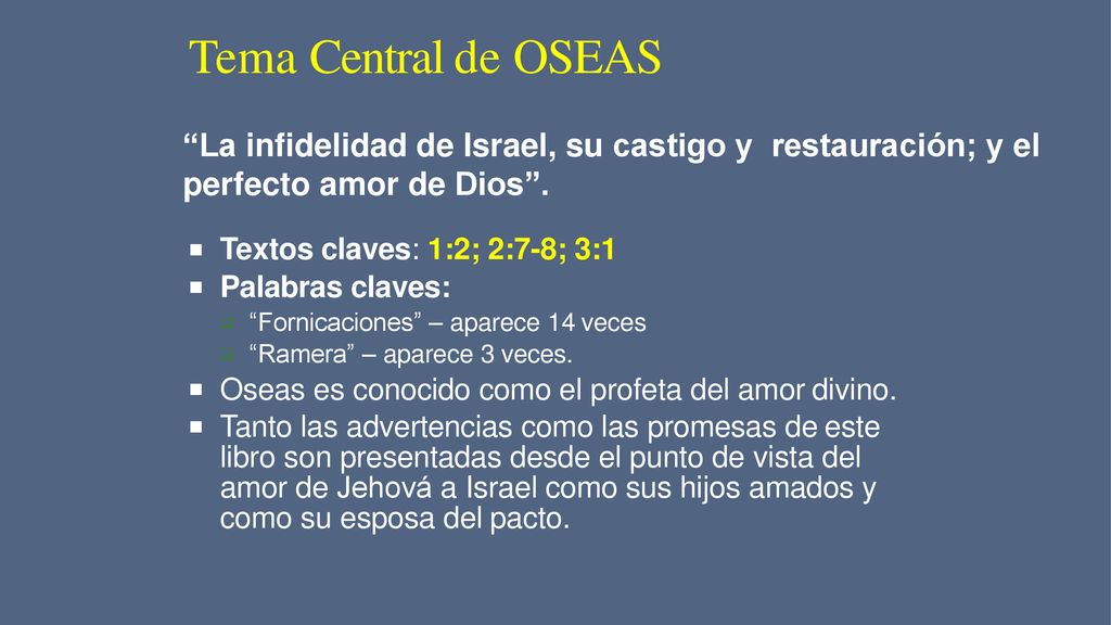 Tema Central de OSEAS La infidelidad de Israel, su castigo y restauración; y el perfecto amor de Dios .