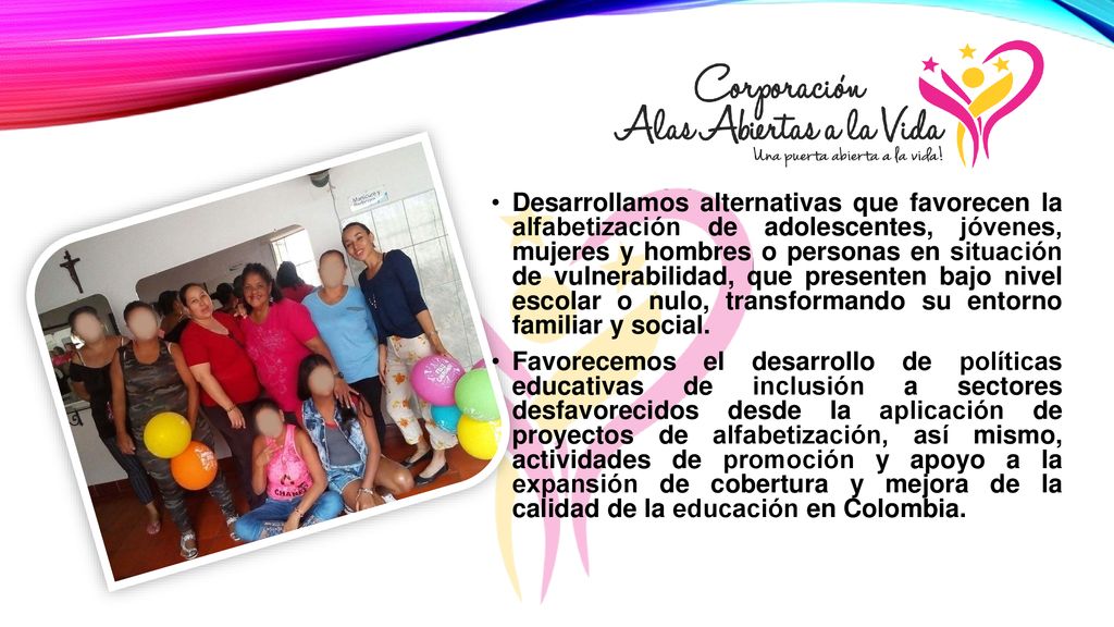 Desarrollamos alternativas que favorecen la alfabetización de adolescentes, jóvenes, mujeres y hombres o personas en situación de vulnerabilidad, que presenten bajo nivel escolar o nulo, transformando su entorno familiar y social.