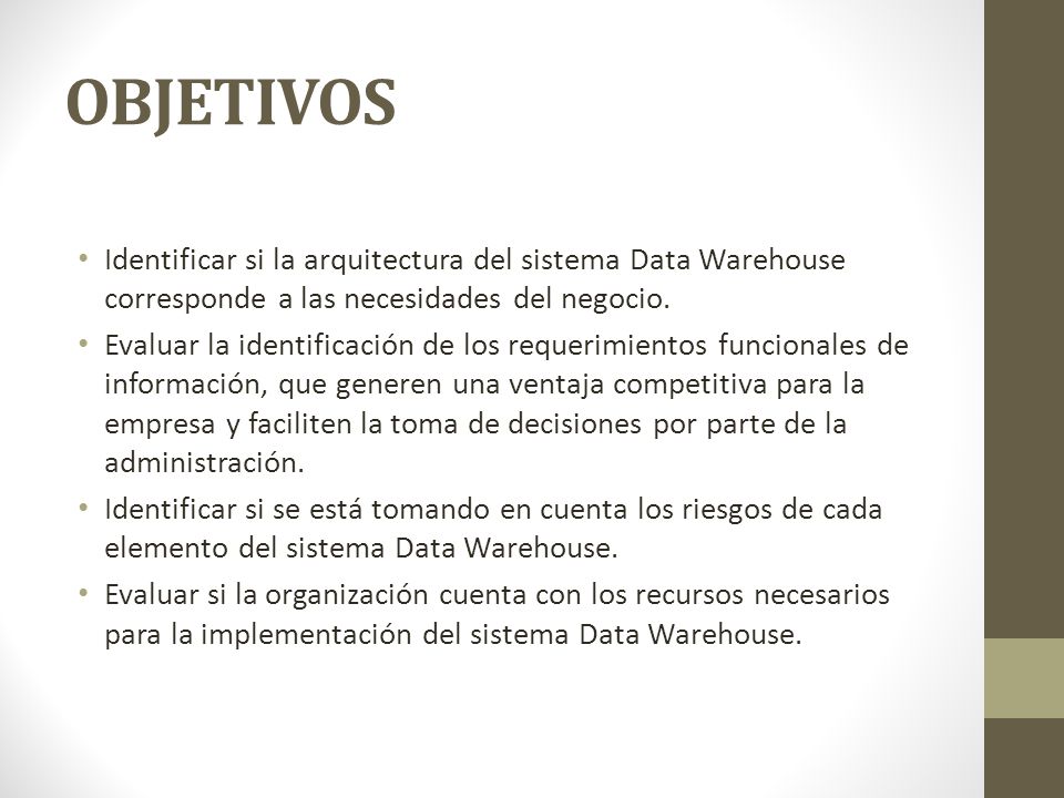 OBJETIVOS Identificar si la arquitectura del sistema Data Warehouse corresponde a las necesidades del negocio.
