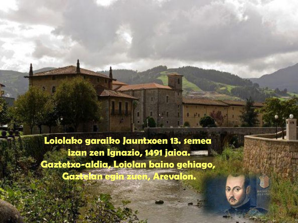 Loiolako garaiko Jauntxoen 13. semea izan zen Ignazio, 1491 jaioa.