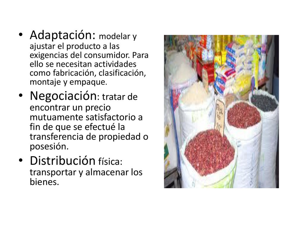 Adaptación: modelar y ajustar el producto a las exigencias del consumidor. Para ello se necesitan actividades como fabricación, clasificación, montaje y empaque.