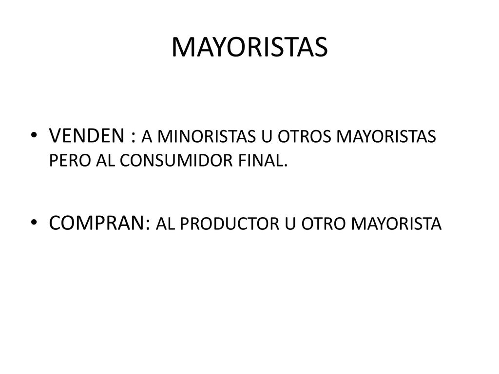 MAYORISTAS VENDEN : A MINORISTAS U OTROS MAYORISTAS PERO AL CONSUMIDOR FINAL.