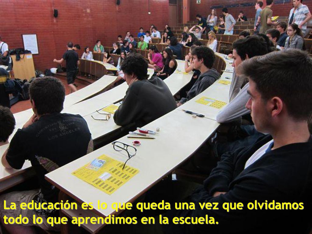 La educación es lo que queda una vez que olvidamos todo lo que aprendimos en la escuela.