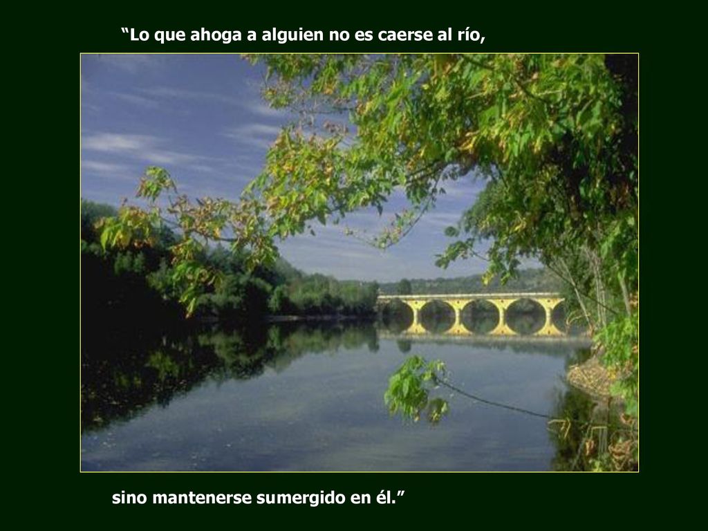 Lo que ahoga a alguien no es caerse al río,
