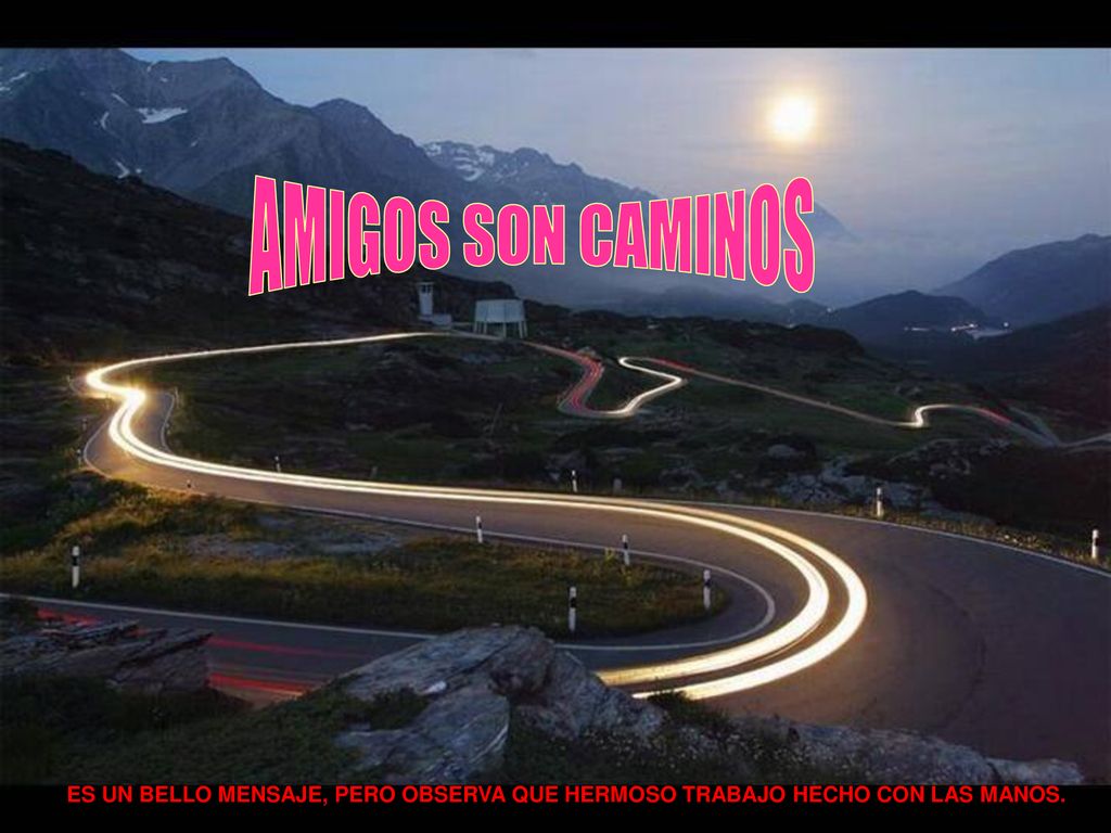 AMIGOS SON CAMINOS ES UN BELLO MENSAJE, PERO OBSERVA QUE HERMOSO TRABAJO HECHO CON LAS MANOS.