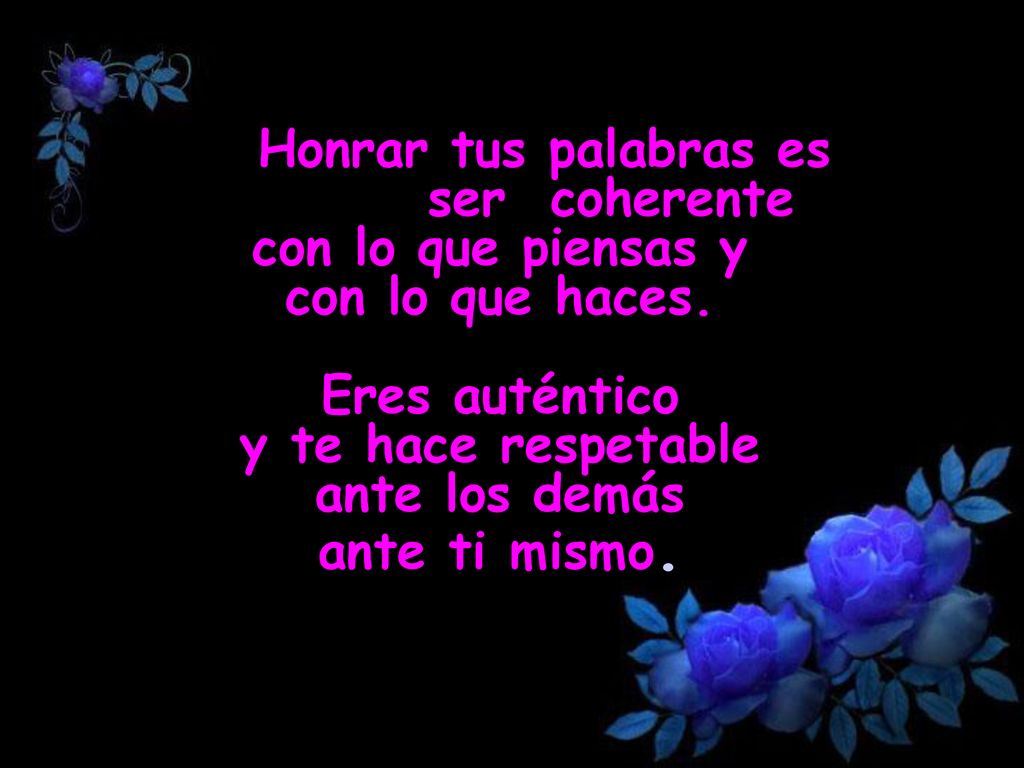Honrar tus palabras es ser coherente con lo que piensas y con lo que haces.