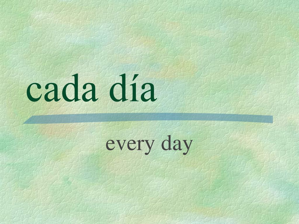 cada día every day