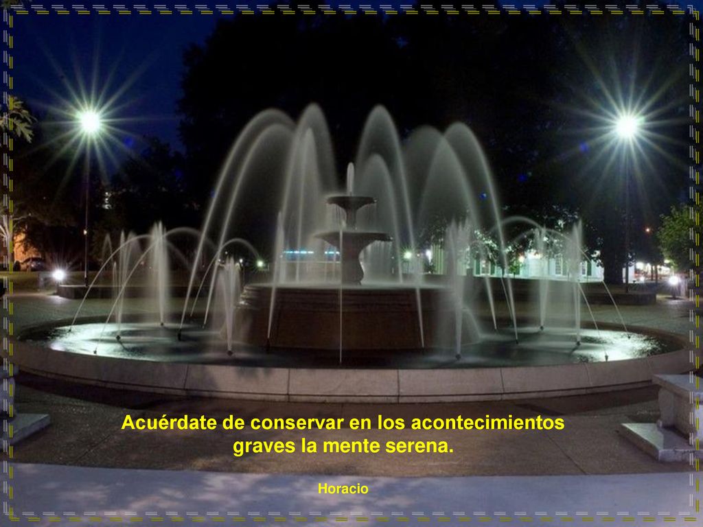 Acuérdate de conservar en los acontecimientos graves la mente serena.